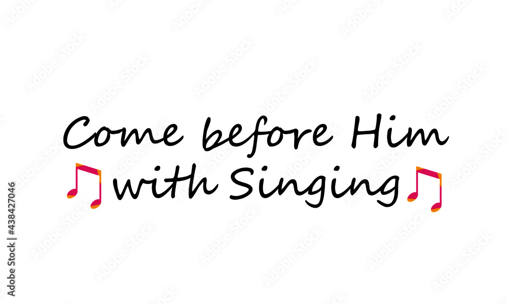 Come before Him with singing, Christian faith, Typography for print or use as poster, card, flyer or T Shirt Come before Him with singing, Christian faith, Typography for print or use as poster, card, flyer or T Shirt