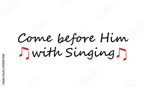 Come before Him with singing, Christian faith, Typography for print or use as poster, card, flyer or T Shirt
