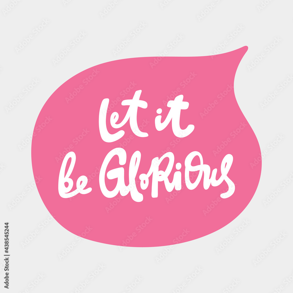 Let it be glorious. Hand drawn sticker bubble white speech logo. Good for tee print, as a sticker, for notebook cover. Calligraphic lettering vector illustration in flat style. Let it be glorious. Hand drawn sticker bubble white speech logo. Good for tee print, as a sticker, for notebook cover. Calligraphic lettering vector illustration in flat style.