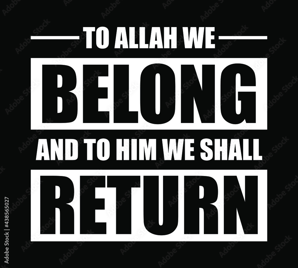To Allah we belong and to Him we shall return. Design element for placard, poster, banner, t-shirt, print. To Allah we belong and to Him we shall return. Design element for placard, poster, banner, t-shirt, print.