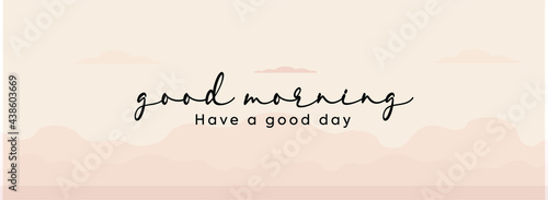 Good morning have a good day handwritten banner or cover. Good morning have a great positive day banner with mountains at the background. Simple banner.