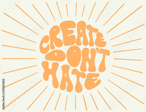 Hand lettered quote in 70 style. Create Don't Hate phrase in a circle shape. Retro slogan, vector illustration. Motivation poster.