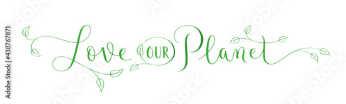 LOVE OUR PLANET green vector brush calligraphy banner with leaves on white background