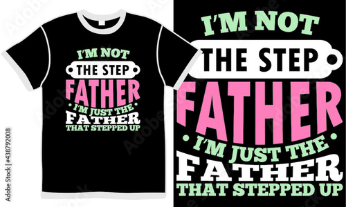 i'm not the step father i'm just the father that stepped up, best dad clothing, father slogan design, happy father's day, papa saying emblem, best dad ever isolated design