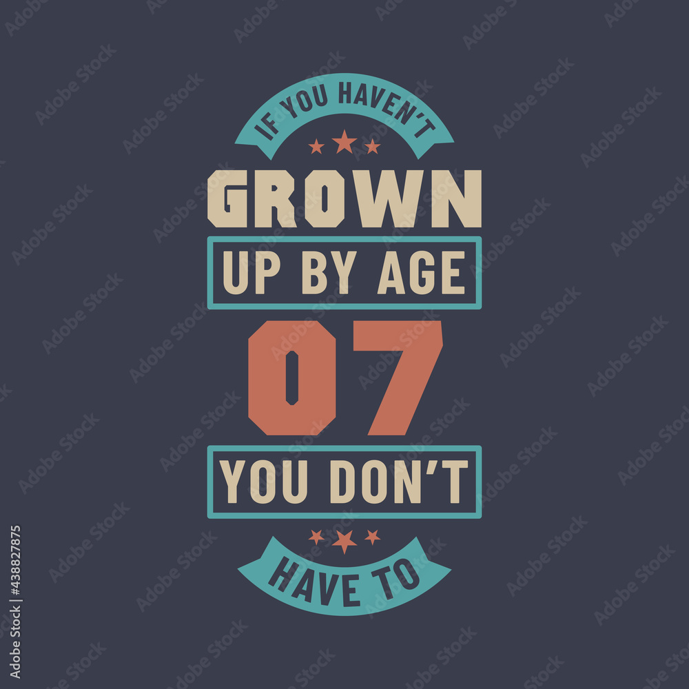 Obraz premium 7 years birthday celebration quotes lettering, If you haven't grown up by age 07 you don't have to