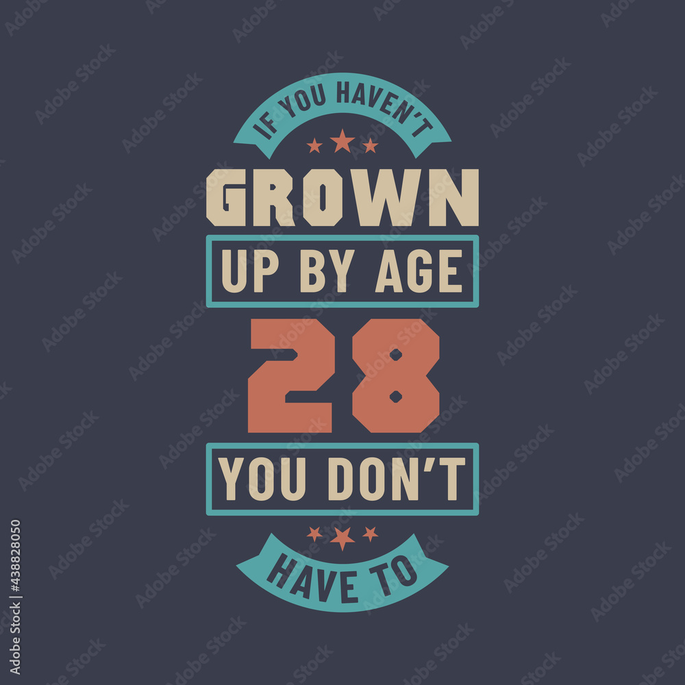Obraz premium 28 years birthday celebration quotes lettering, If you haven't grown up by age 28 you don't have to
