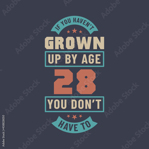 28 years birthday celebration quotes lettering  If you haven t grown up by age 28 you don t have to