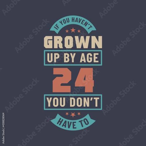 24 years birthday celebration quotes lettering  If you haven t grown up by age 24 you don t have to
