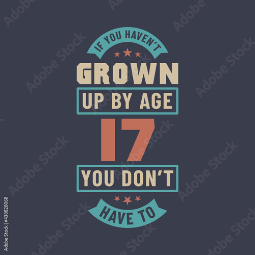17 years birthday celebration quotes lettering  If you haven t grown up by age 17 you don t have to