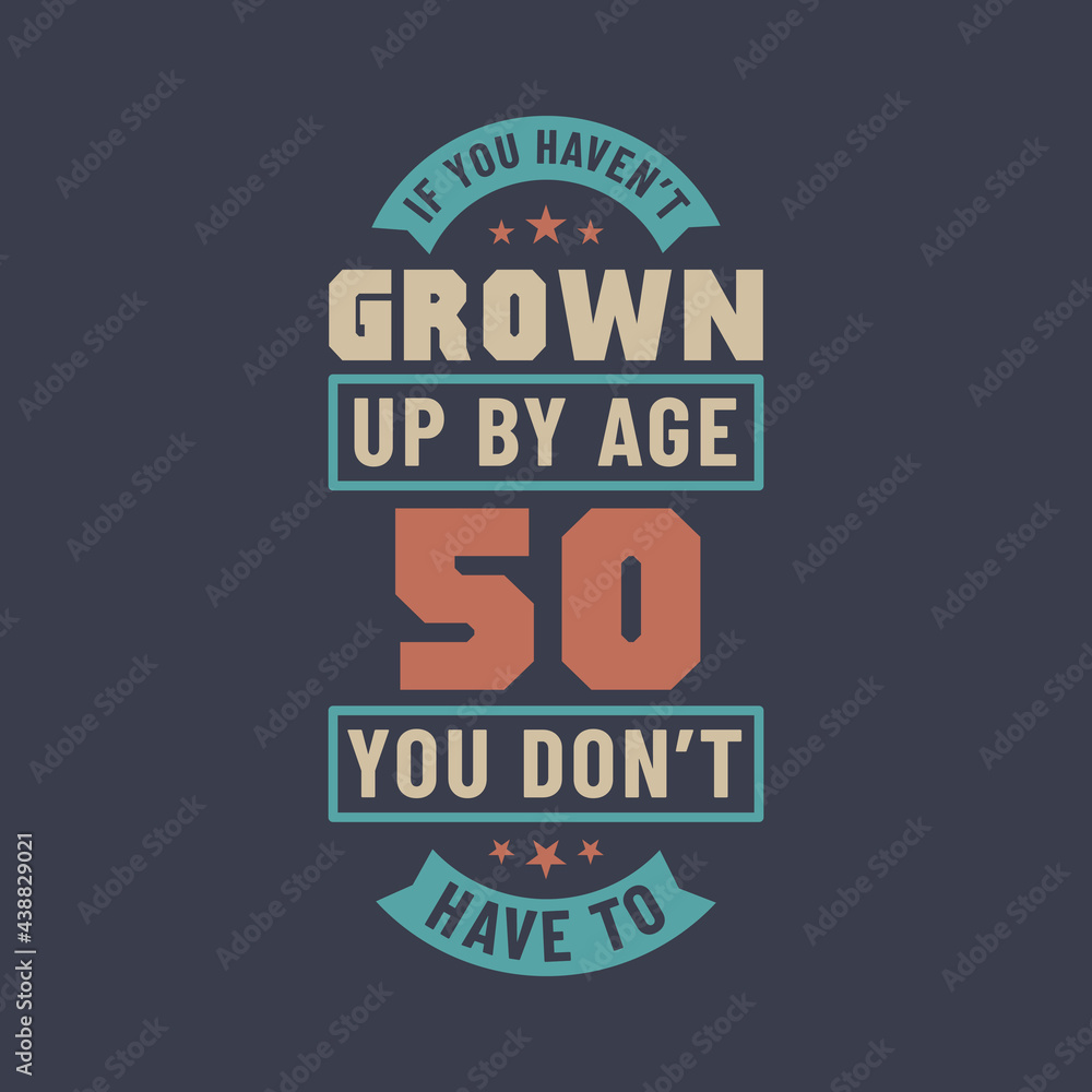 Fototapeta premium 50 years birthday celebration quotes lettering, If you haven't grown up by age 50 you don't have to