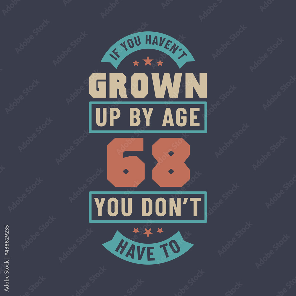 Obraz premium 68 years birthday celebration quotes lettering, If you haven't grown up by age 68 you don't have to