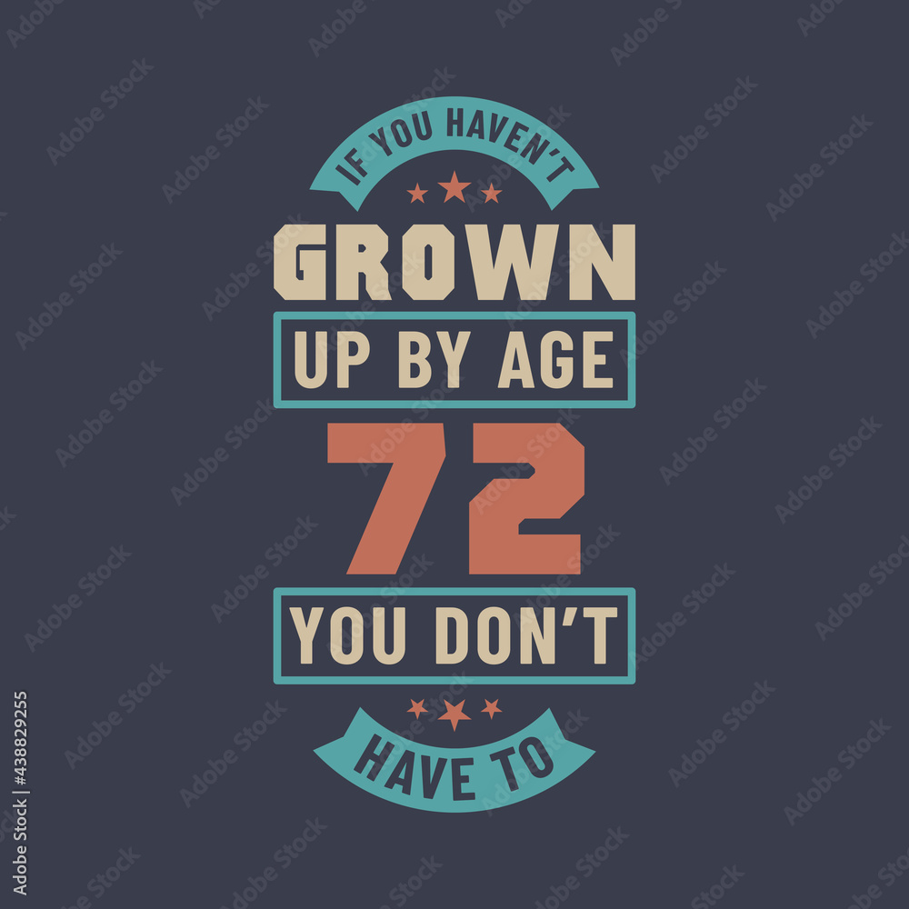 Obraz premium 72 years birthday celebration quotes lettering, If you haven't grown up by age 72 you don't have to