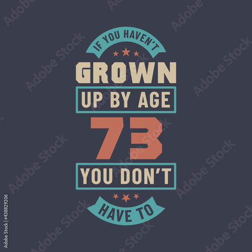 73 years birthday celebration quotes lettering  If you haven t grown up by age 73 you don t have to
