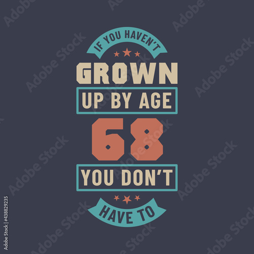 68 years birthday celebration quotes lettering  If you haven t grown up by age 68 you don t have to