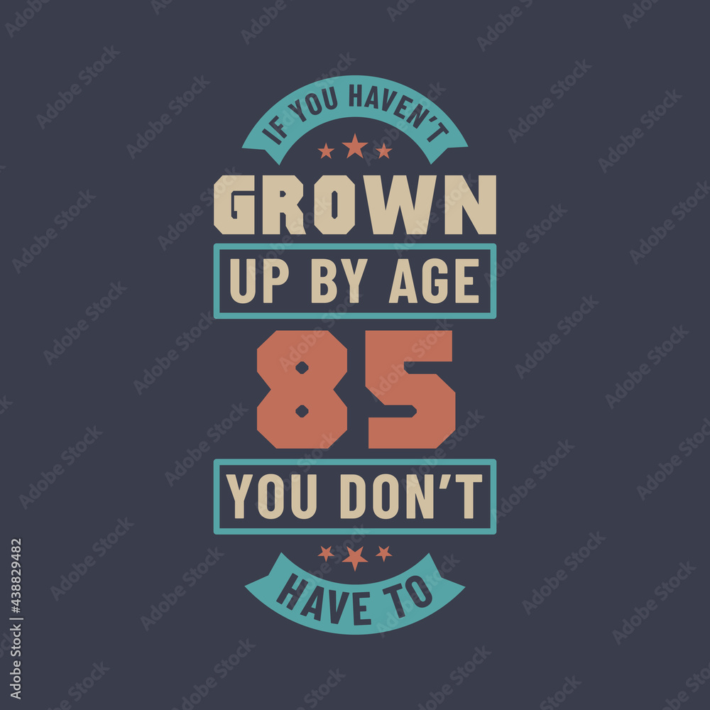 Obraz premium 85 years birthday celebration quotes lettering, If you haven't grown up by age 85 you don't have to