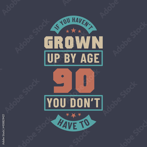 90 years birthday celebration quotes lettering  If you haven t grown up by age 90 you don t have to