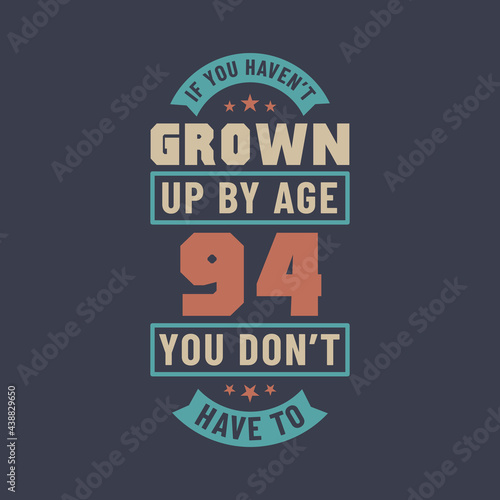 94 years birthday celebration quotes lettering  If you haven t grown up by age 94 you don t have to