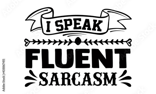 I speak fluent sarcasm- Funny t shirts design, Hand drawn lettering phrase, Calligraphy t shirt design, svg Files for Cutting Cricut and Silhouette, flyer, card, EPS 10