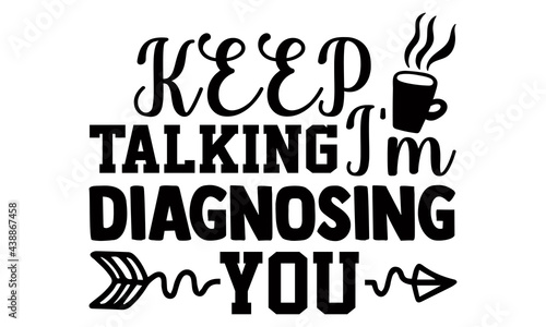 Keep talking I m diagnosing you- Funny t shirts design  Hand drawn lettering phrase  Calligraphy t shirt design  svg Files for Cutting Cricut and Silhouette  flyer  card  EPS 10