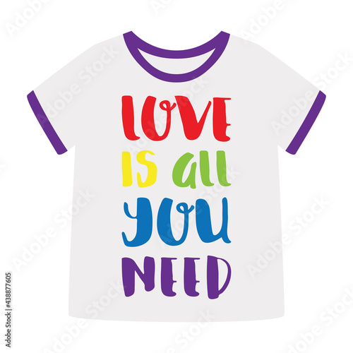 T-shirt with the phrase Love is all you need. Rainbow colors. LGBTQ Pride Month. Sticker, decorative element isolated on a white background. Vector illustration.