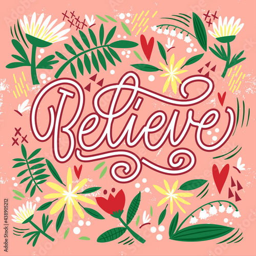 The inscription Believe on a pink background with flowers and leaves. Text for postcard, invitation, T-shirt print design, banner, motivation poster. Isolated vector. Floral pattern.