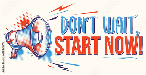 Don't wait, start now - motivation sign with megaphone