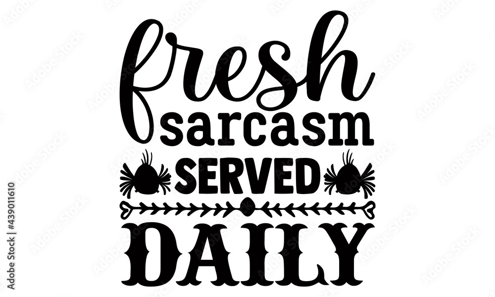 Fresh sarcasm served daily- Funny t shirts design, Hand drawn lettering phrase, Calligraphy t shirt design, Isolated on white background, svg Files for Cutting Cricut and Silhouette, EPS 10