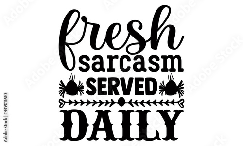 Fresh sarcasm served daily- Funny t shirts design, Hand drawn lettering phrase, Calligraphy t shirt design, Isolated on white background, svg Files for Cutting Cricut and Silhouette, EPS 10