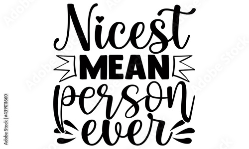 Nicest mean person ever- Funny t shirts design, Hand drawn lettering phrase, Calligraphy t shirt design, Isolated on white background, svg Files for Cutting Cricut and Silhouette, EPS 10
