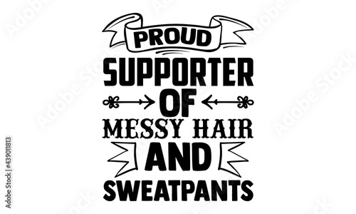
Proud supporter of messy hair and sweatpants- Funny t shirts design, Hand drawn lettering phrase, Calligraphy t shirt design, Isolated on white background, svg Files for Cutting Cricut and Silhouette