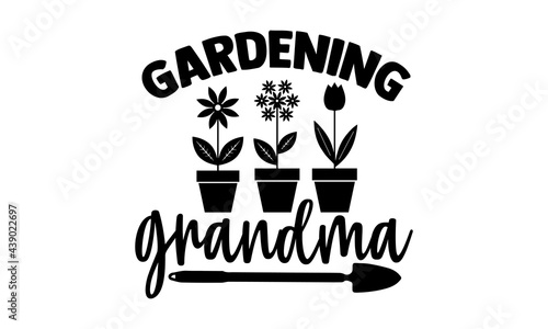 Gardening grandma - Gardening t shirts design, Hand drawn lettering phrase, Calligraphy t shirt design, Isolated on white background, svg Files for Cutting Cricut and Silhouette, EPS 10