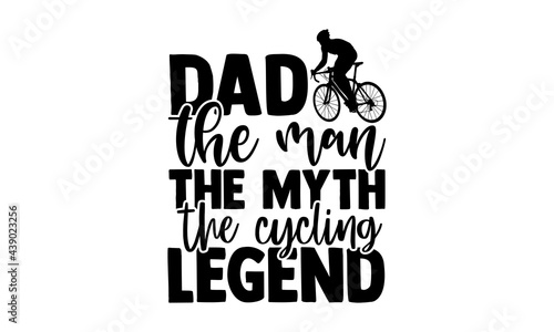 Dad the man the myth the cycling legend - Cycling t shirts design, Hand drawn lettering phrase, Calligraphy t shirt design, Isolated on white background, svg Files for Cutting Cricut and Silhouette, E