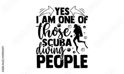 Yes I am one of those scuba diving people - Scuba Diving t shirts design, Hand drawn lettering phrase, Calligraphy t shirt design, Isolated on white background, svg Files for Cutting Cricut and Silhou