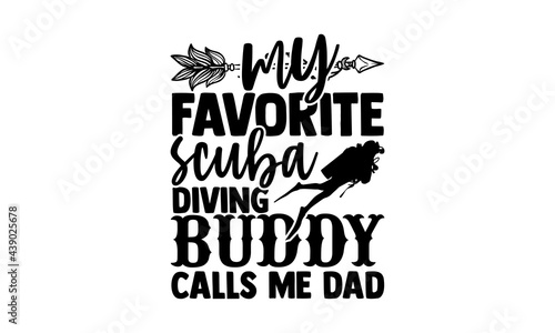 My favorite scuba diving buddy calls me dad - Scuba Diving t shirts design, Hand drawn lettering phrase, Calligraphy t shirt design, Isolated on white background, svg Files for Cutting Cricut and Silh