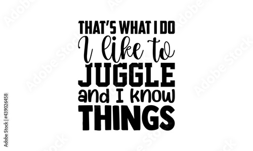 That’s what I do I like to juggle and I know things - Juggling t shirts design, Hand drawn lettering phrase, Calligraphy t shirt design, Isolated on white background, svg Files for Cutting Cricut and 