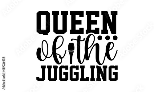 Queen of the juggling - Juggling t shirts design, Hand drawn lettering phrase, Calligraphy t shirt design, Isolated on white background, svg Files for Cutting Cricut and Silhouette, EPS 10