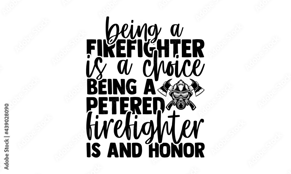 Being a firefighter is a choice being a petered firefighter is and ...