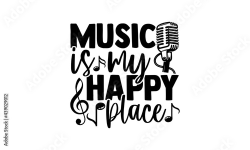 Music is my happy place - Singer t shirts design, Hand drawn lettering phrase, Calligraphy t shirt design, Isolated on white background, svg Files for Cutting Cricut and Silhouette, EPS 10