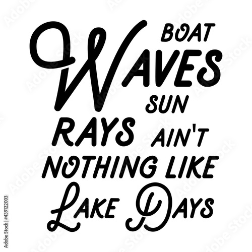 Boat Waves Sun Rays Ain't Nothing Like Lake Days inspirational slogan inscription. Vector lake quotes. Illustration for prints on t-shirts and bags, posters, cards. Isolated on white background.