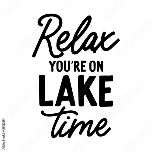 Relax you're on lake time inspirational slogan inscription. Vector lake quotes. Illustration for prints on t-shirts and bags, posters, cards. Isolated on white background. 