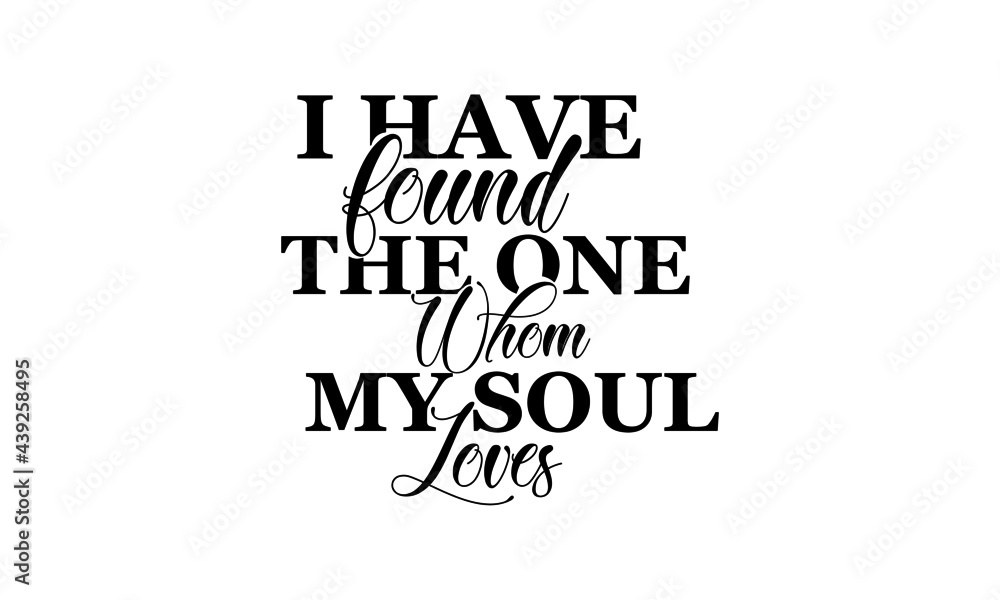 I have found the one whom my soul loves, Christian Quote, Typography for print or use as poster, card, flyer or T Shirt I have found the one whom my soul loves, Christian Quote, Typography for print or use as poster, card, flyer or T Shirt
