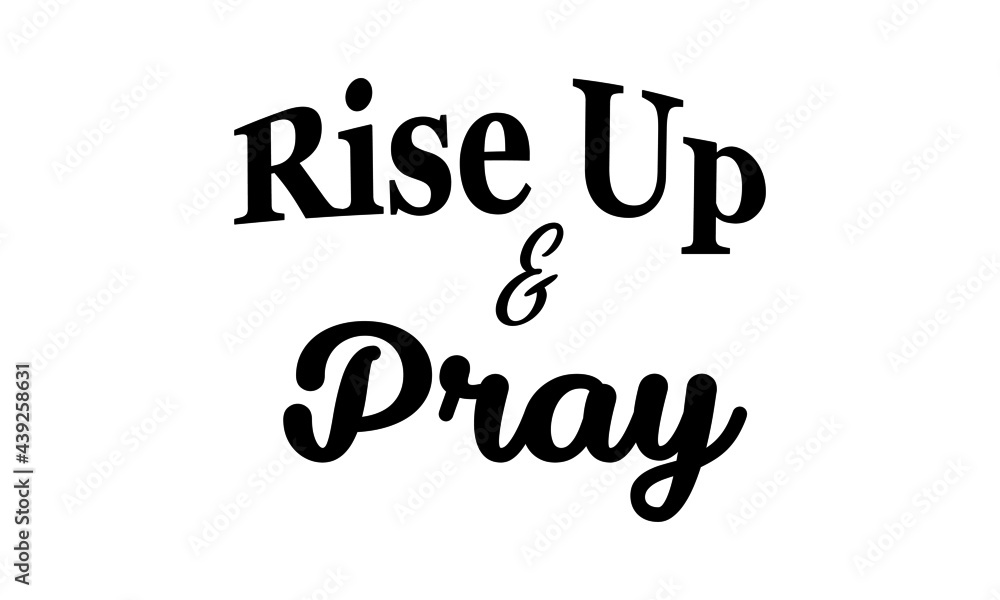 Rise up and pray, Christian Quote, Typography for print or use as poster, card, flyer or T Shirt Rise up and pray, Christian Quote, Typography for print or use as poster, card, flyer or T Shirt
