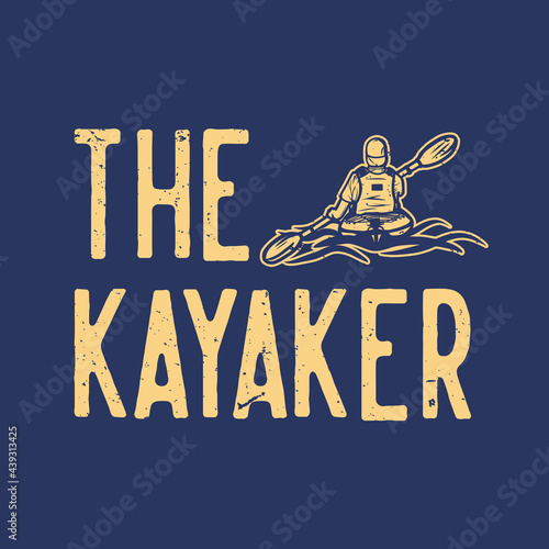 t shirt design the kayaker with man kayaking afloat vintage illustration