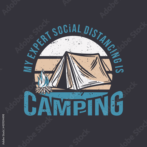 t shirt design my expert social distancing is camping with camping tent and campfire vintage illustration
