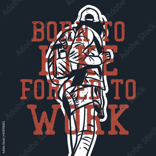 t shirt design born to hike forced to work with woman hiking vintage illustration