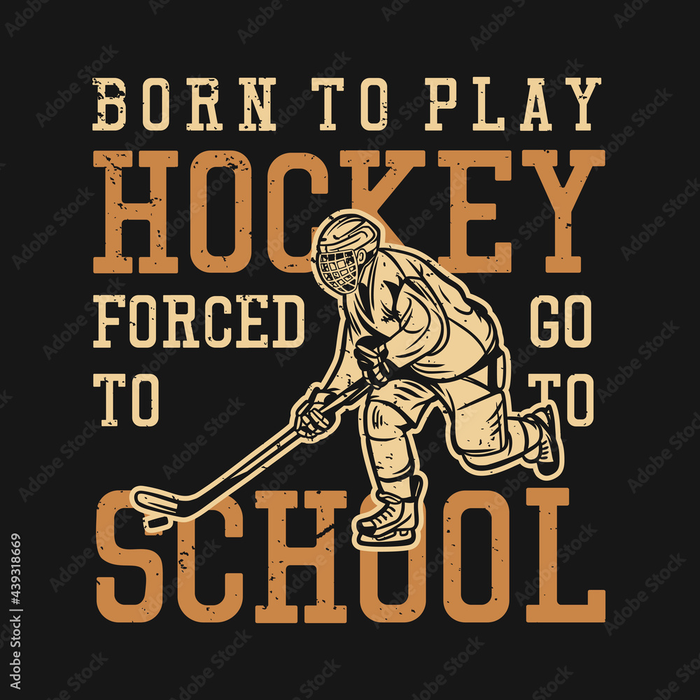 t shirt design born to play hockey forced to go to school with man playing hockey vintage illustration