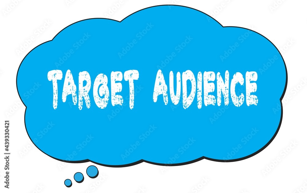 TARGET AUDIENCE text written on a blue thought bubble. TARGET AUDIENCE text written on a blue thought bubble.