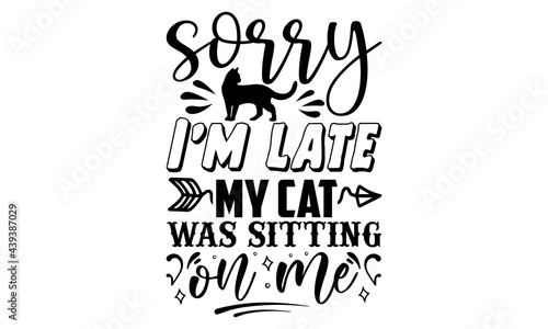 Sorry I'm late my cat was sitting on me- Funny t shirts design, Hand drawn lettering phrase, Calligraphy t shirt design, Isolated on white background, svg Files for Cutting Cricut and Silhouette, EPS 