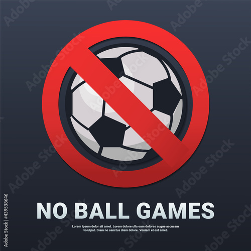 No ball games sign. Football forbidden and banned. Soccer ban sign. Don't play football in this area. Isolated on dark background. Illustration vector