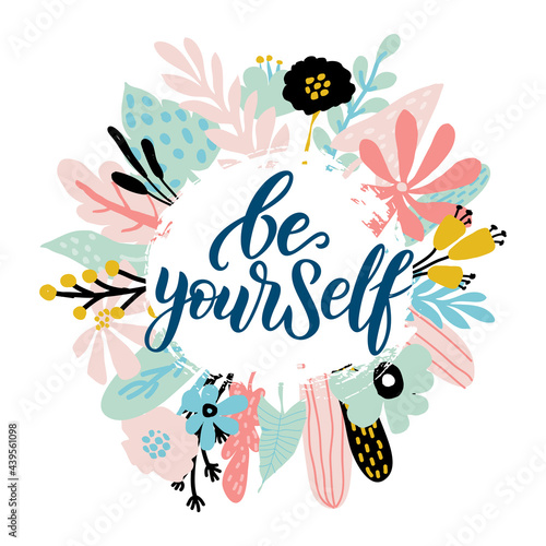 Be yourself - vector quote. Positive motivation quote for poster, card, t-shirt print. Floral card, poster with calligraphy inscription - Be yourself. Vector illustration isolated on white background.